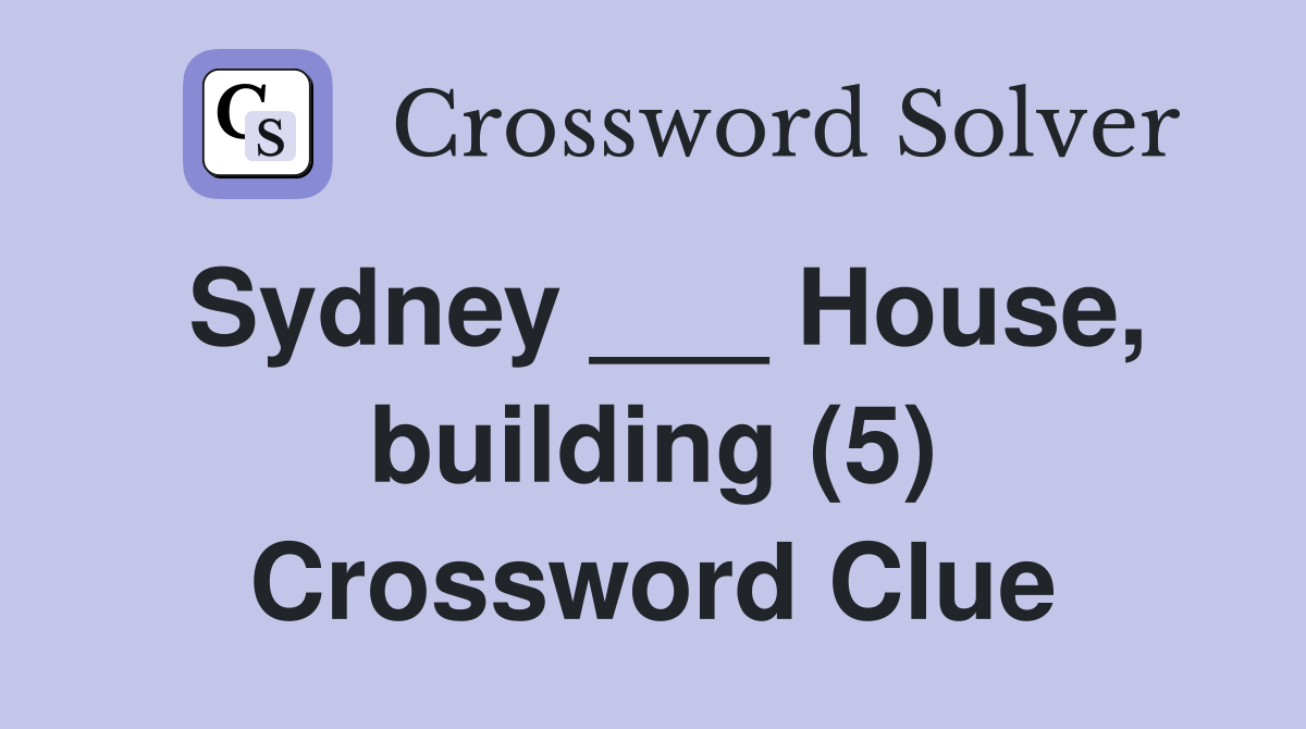 Sydney House building (5) Crossword Clue Answers Crossword Solver